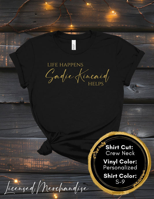 Life Happens Sadie Kincaid Helps (Crew Neck T-Shirt, V-Neck T-Shirt)