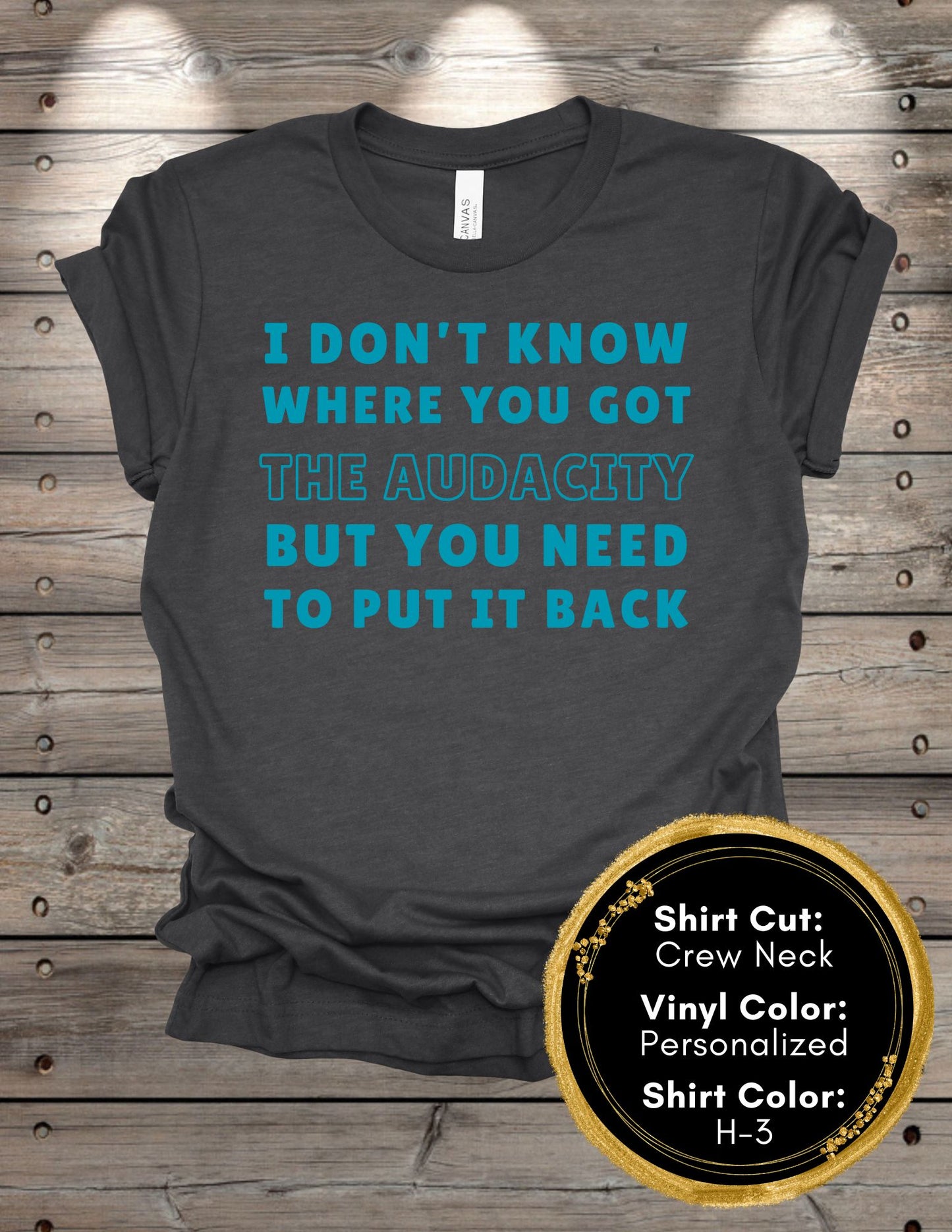 Audacity Shirt, I Don't Know Where You Found the Audacity (Crew Neck T-Shirt, V-Neck T-Shirt)