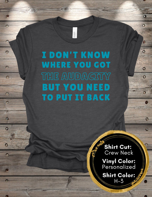 Audacity Shirt, I Don't Know Where You Found the Audacity (Crew Neck T-Shirt, V-Neck T-Shirt)