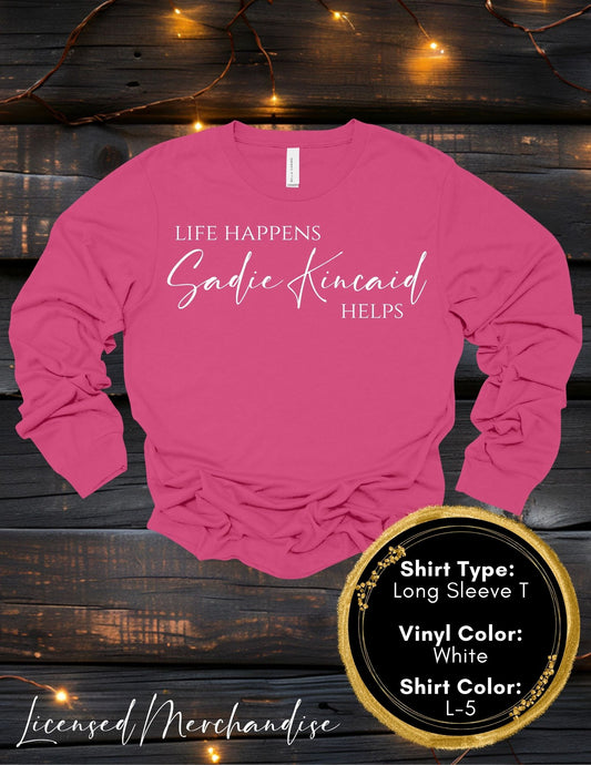 Life Happens Sadie Kincaid Helps (Long Sleeve T, Sweatshirt, Hoodie)