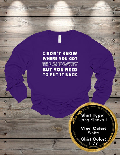 Audacity Shirt I Don’t Know Where You Got the Audacity (Long Sleeve T, Sweatshirt, Hoodie)