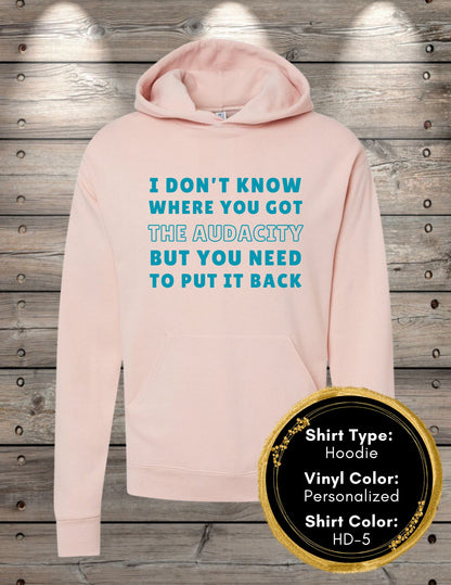 Audacity Shirt I Don’t Know Where You Got the Audacity (Long Sleeve T, Sweatshirt, Hoodie)