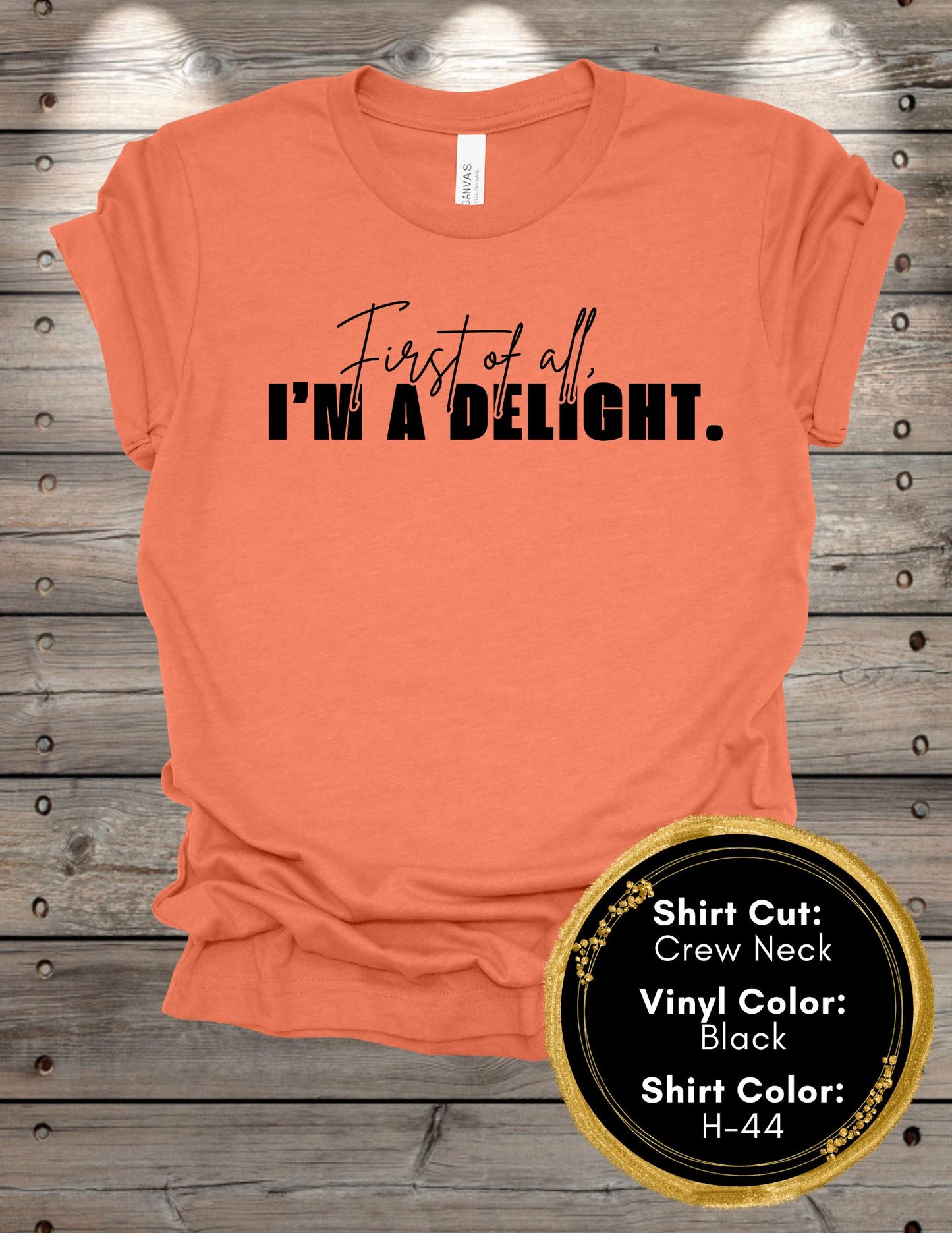 First of all, I'm a Delight (Crew Neck T-Shirt, V-Neck T-Shirt)