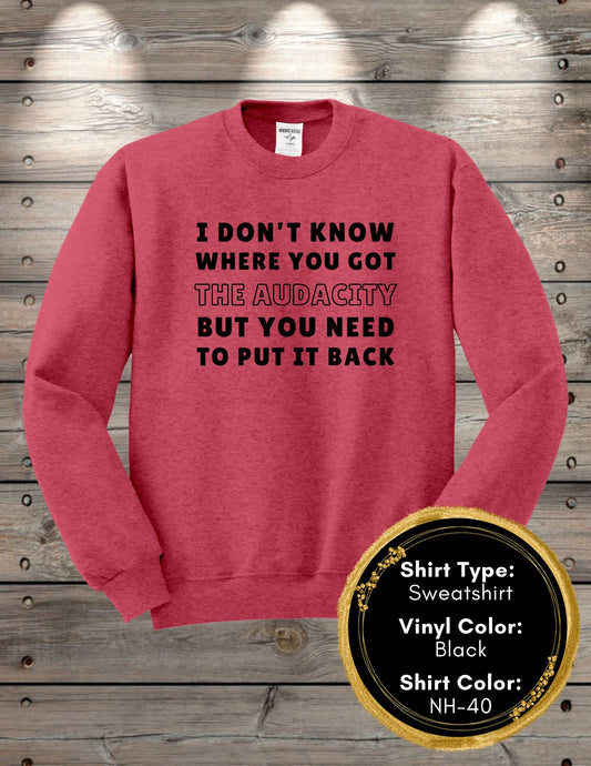 Audacity Shirt I Don’t Know Where You Got the Audacity (Long Sleeve T, Sweatshirt, Hoodie)