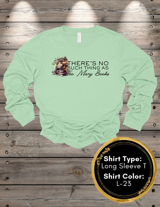 No Such Thing As Too Many Books (Long Sleeve T, Sweatshirt, Hoodie)