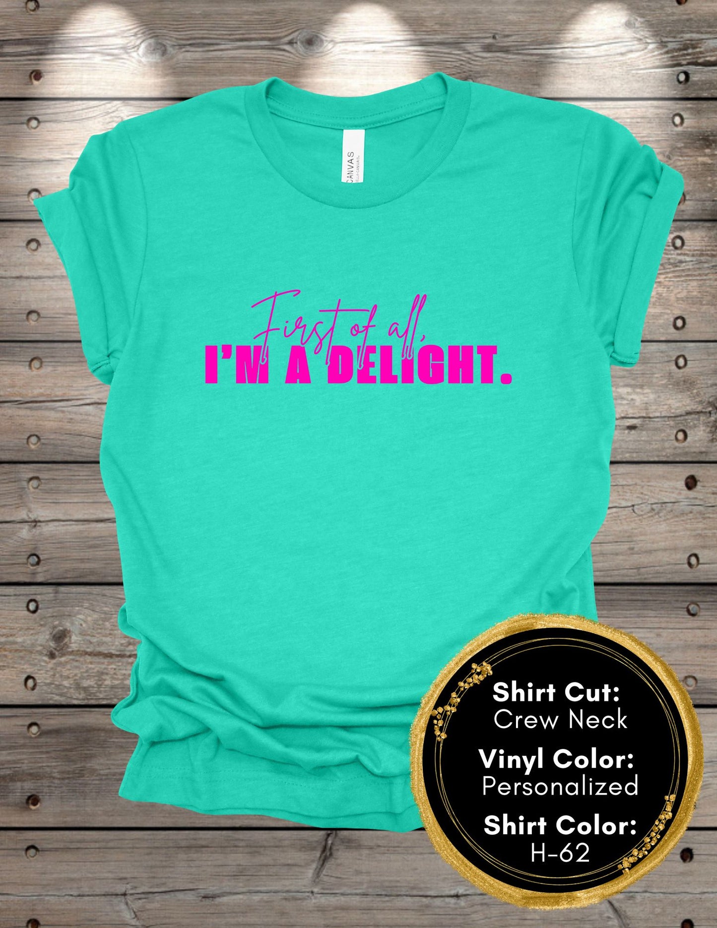 First of all, I'm a Delight (Crew Neck T-Shirt, V-Neck T-Shirt)