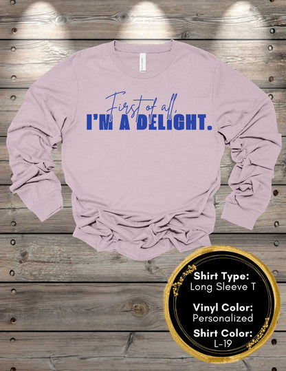 First of All I'm a Delight (Long Sleeve T, Sweatshirt, Hoodie)