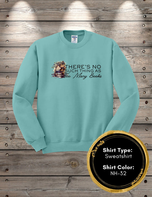 No Such Thing As Too Many Books (Long Sleeve T, Sweatshirt, Hoodie)